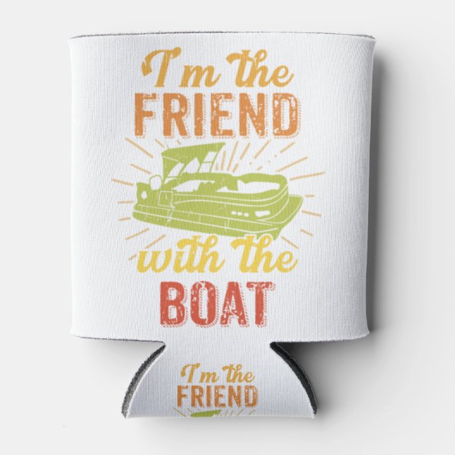 I'm The Friend With The Boat Pontoon Fathers Day G Can Cooler (Front)