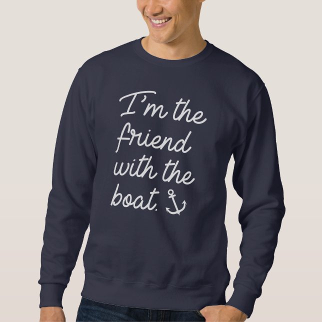 I'm The Friend With The Boat Sweatshirt (Front)