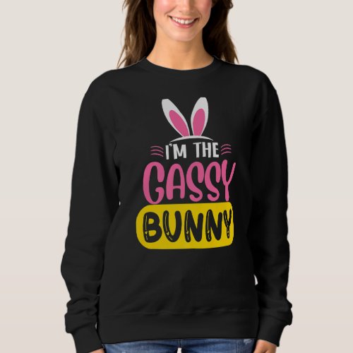 Im The Gassy Bunny Rabbit Ears Egg  Easter Day Sweatshirt