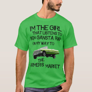 Im the Girl That Listens to 90s Gangsta Rap on My T-Shirt