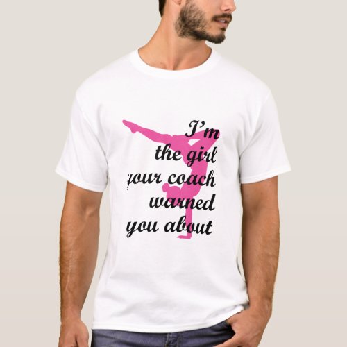 Im the Girl Your Coach Warned About Gymnastics T_Shirt
