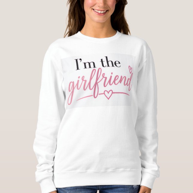 I'm the Girlfriend Sweatshirt (Front)
