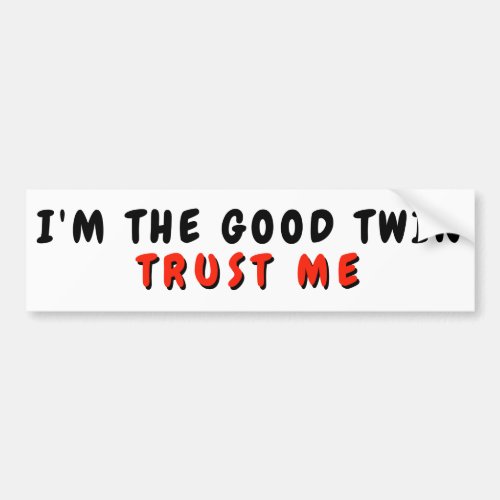 Im The Good Twin Trust Me Bumper Sticker
