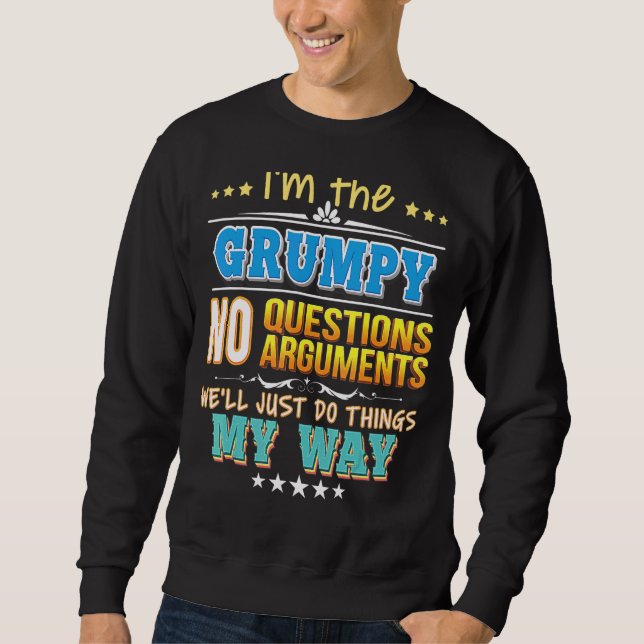 I'm The Grumpy No Questions We'll Just Do Things M Sweatshirt (Front)
