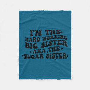 I'm The Hard Working Big Sister Aka The Sugar Sist Fleece Blanket