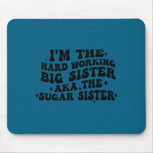 I'm The Hard Working Big Sister Aka The Sugar Sist Mouse Pad
