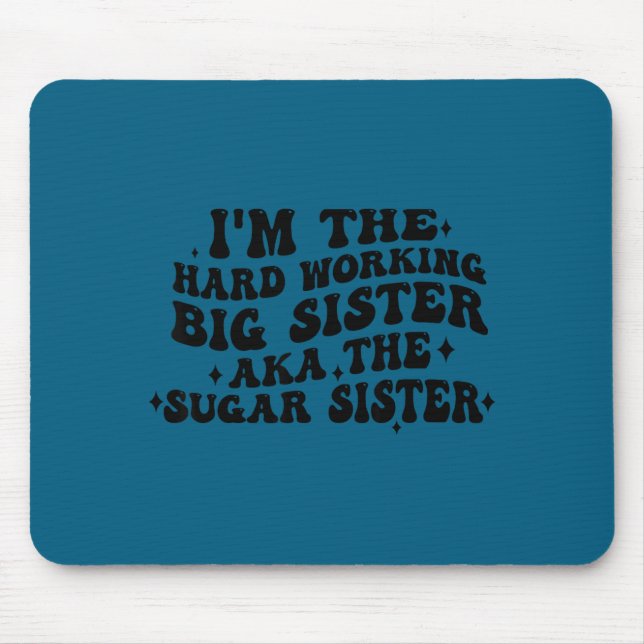 I'm The Hard Working Big Sister Aka The Sugar Sist Mouse Pad (Front)