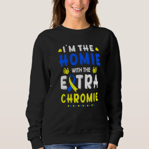 I'm The Homie With Extra Chromie Down Syndrome Awa Sweatshirt