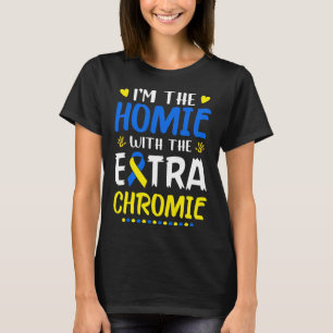 I'm The Homie With Extra Chromie Down Syndrome Awa T-Shirt