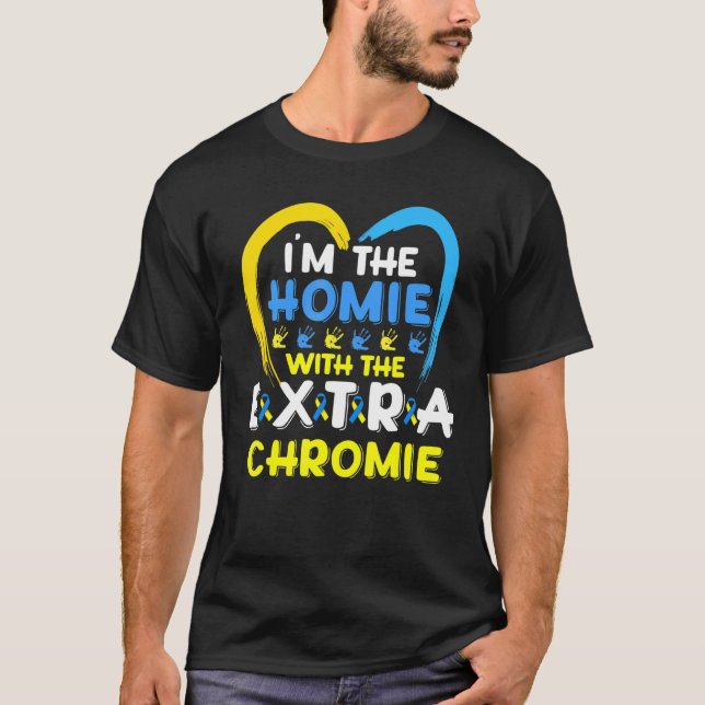 I'm The Homie With Extra Chromie Down Syndrome Awa T-Shirt (Front)