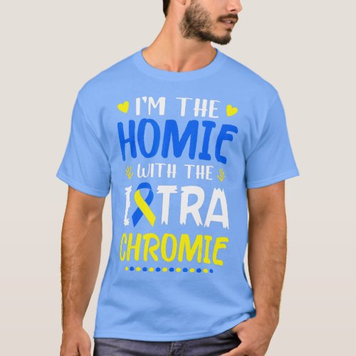 Im The Homie With Extra Chromie Down Syndrome Awar T_Shirt