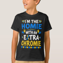 I'M The Homie With The Extra Chromie Down Syndrome T-Shirt