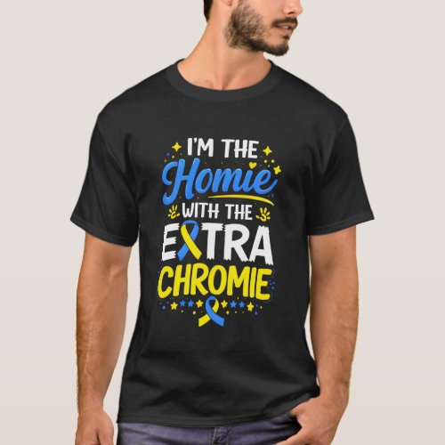 I'm The Homie with The Extra Chromie Down Syndrome T-Shirt
