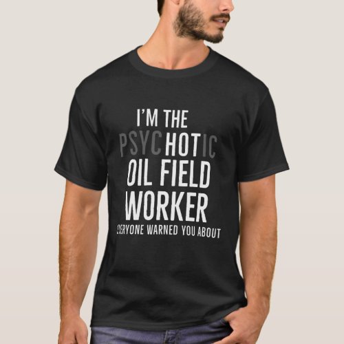 Im The Hot Oilfield Worker Funny Gift T_Shirt