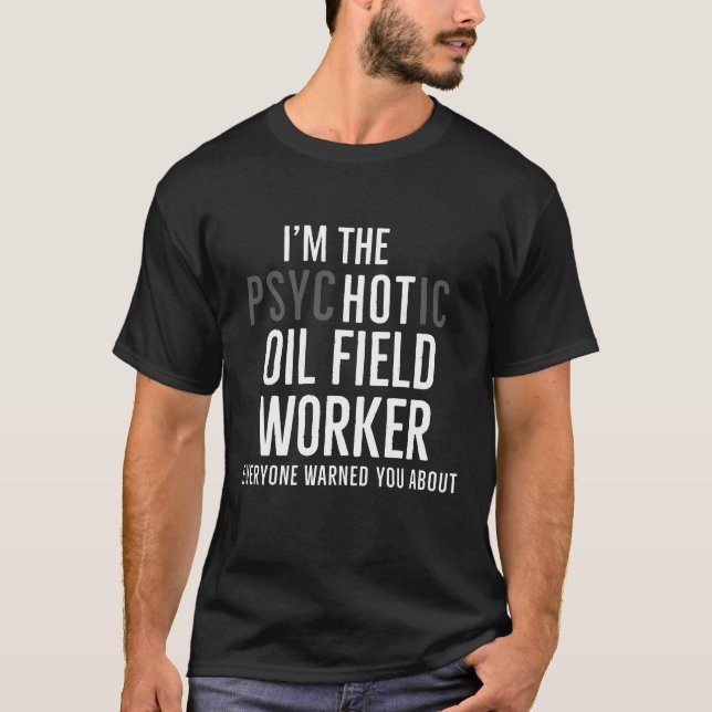 Im The Hot Oilfield Worker Funny Gift T-Shirt (Front)