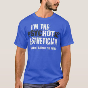 Im The Hot Psychotic Esthetician Warning Funny T-Shirt