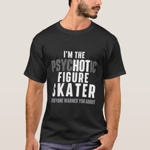 IM The Hot Psychotic Figure Skater Ice Skating Ic T_Shirt