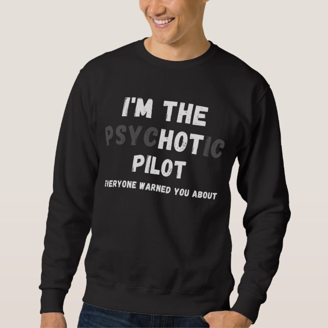 I'm The Hot Psychotic Pilot Warned You About Sweatshirt (Front)