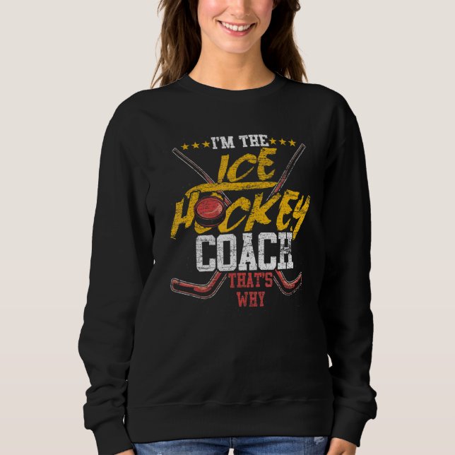 Im The Ice Hockey Coach Thats Why Trainer Sports C Sweatshirt (Front)