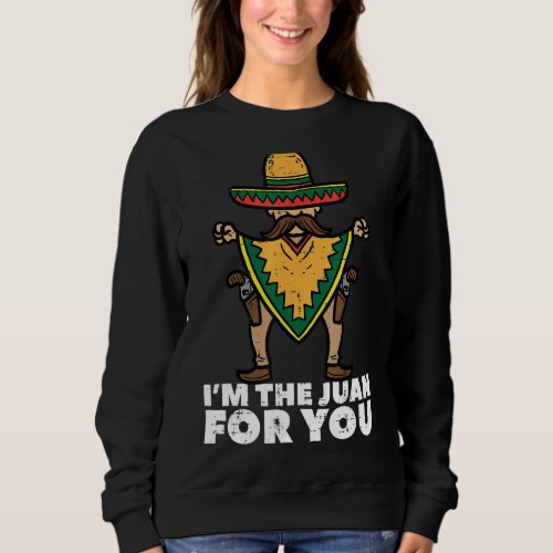 Im The Juan For You Funny Cinco De Mayo Mexican Fi Sweatshirt