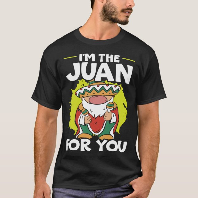 I'm The Juan For You Mexico Pride Mexican Cinco De T-Shirt (Front)