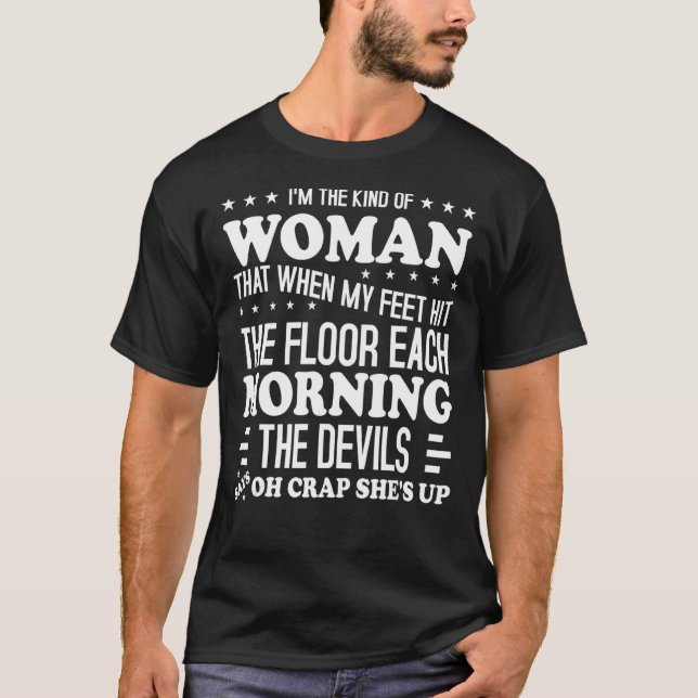 I'm The Kind Of Woman That When My Feet Hit The Fl T-Shirt (Front)