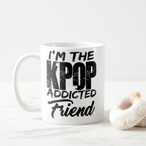 Im The KPOP Addicted Friend Coffee Mug