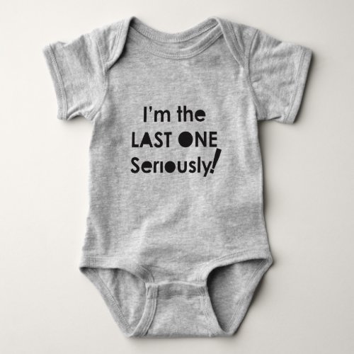 Im the last one Seriously Baby Bodysuit