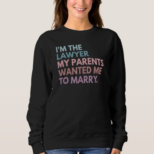 Im The Lawyer My Parents Wanted Me To Marry 1 Sweatshirt