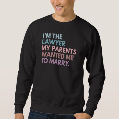 Im The Lawyer My Parents Wanted Me To Marry 1 Sweatshirt