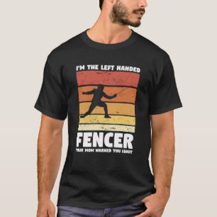 I'm The Left Handed Fencer Your Mom Warned You Abo T-Shirt