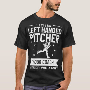 I'm The Left Handed Pitcher Your Coach Warned You T-Shirt