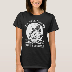 Im The Left Handed Tattoo Artist Tattooer Tattoois T-Shirt