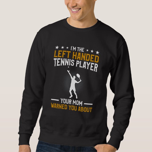 I'm The Left Handed Tennis Player Your Mom Warned  Sweatshirt (Front)