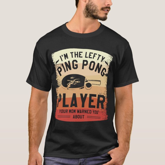 I'm The Lefty Ping Pong Player Your Mom Warned You T-Shirt (Front)