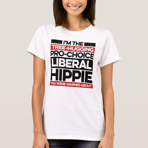 Im the Liberal Hippie You Were Warned About T_Shirt