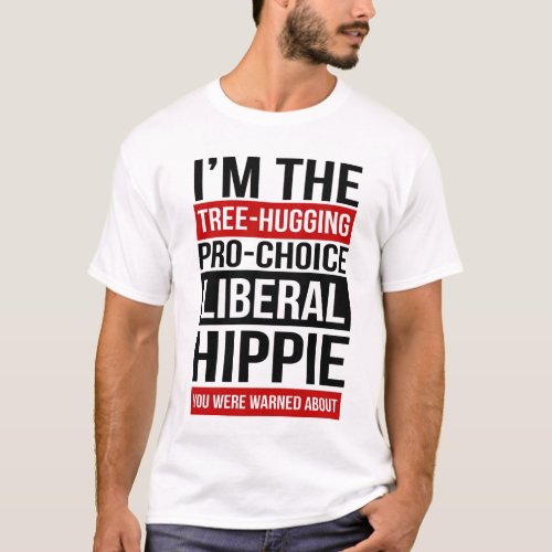 Im the Liberal Hippie You Were Warned About T_Shirt