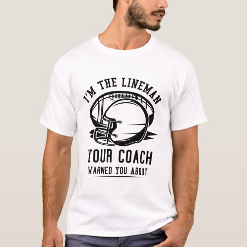  Im The Lineman Your Coach Warned You About Funny T_Shirt