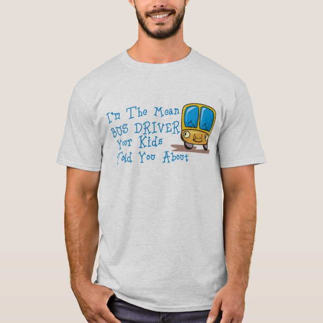I'm The Mean Bus Driver T-Shirt (Front)