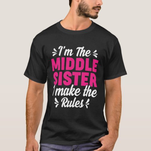 Im The Middle Child Funny Sibling Quotes Middle S T_Shirt