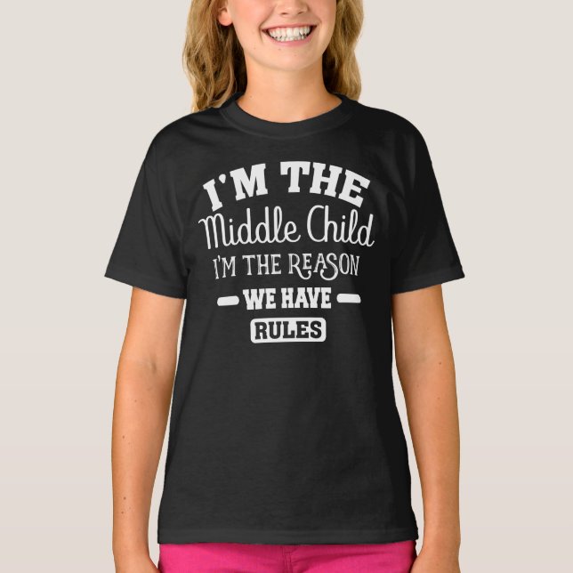 I'm The Middle Child I'm The Reason We Have Rules T-Shirt (Front)