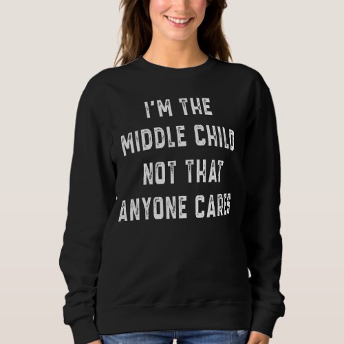 Im The Middle Child   Sibling Presents Sweatshirt
