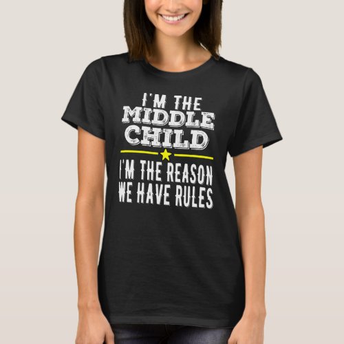 Im The Middle Im The Reason We Have Rules T_Shirt