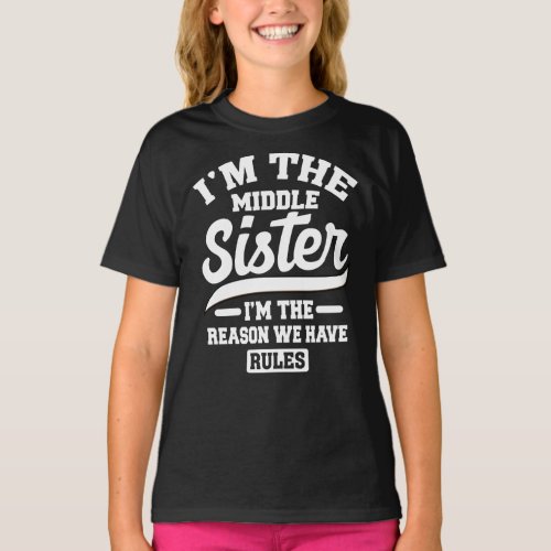 Im The Middle Sister I Am Reason We Have Rules T_Shirt