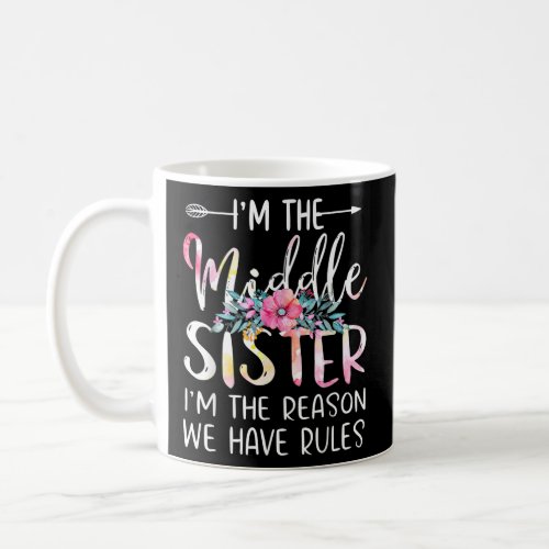 Im The Middle Sister I Am Reason We Have Rules Te Coffee Mug