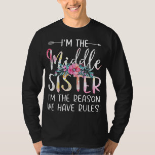 I'm The Middle Sister I Am Reason We Have Rules Te T-Shirt