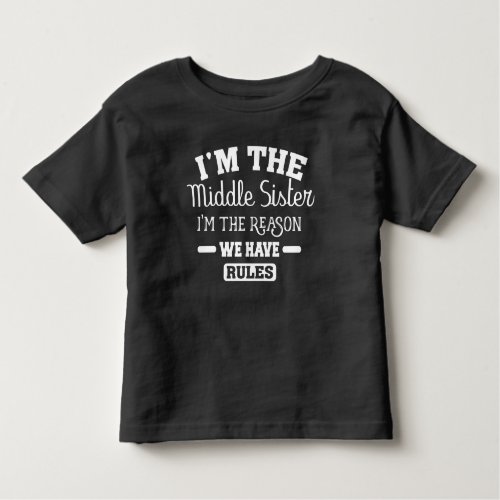 Im The Middle Sister I Am Reason We Have Rules Toddler T_shirt