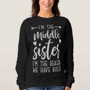 I'm The Middle Sister The Reason We Have Rules Old Sweatshirt