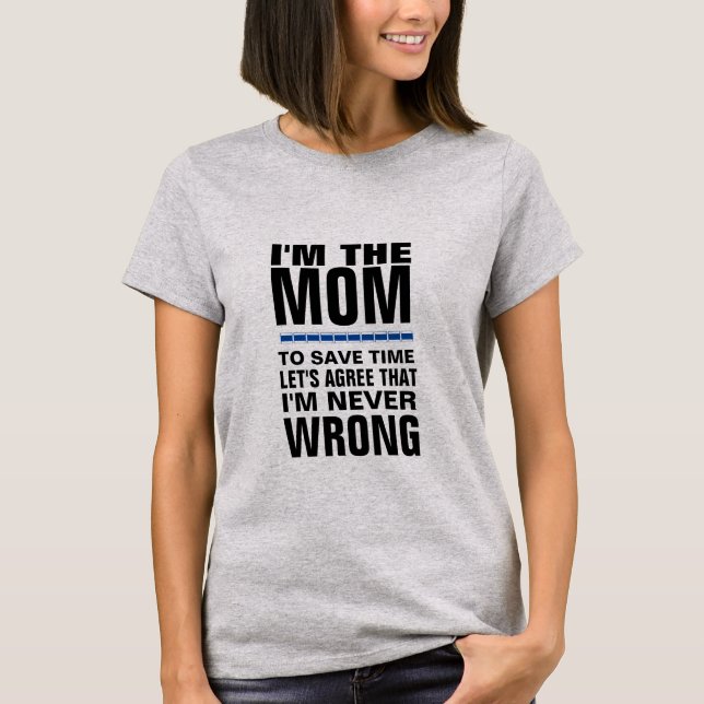 I'm the mom I'm never wrorng funny t-shirt design (Front)