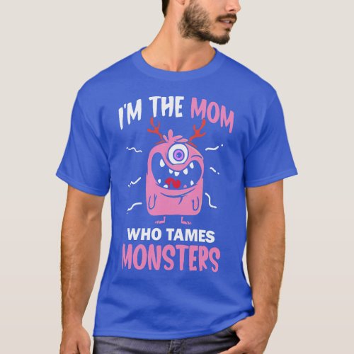 Im The Mom Who Tames Monsters Mommy Mother Hallowe T_Shirt